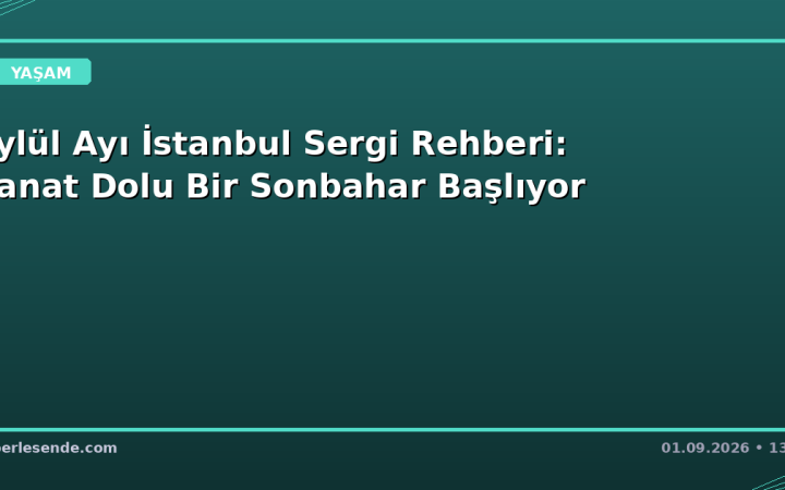 Eylül Ayı İstanbul Sergi Rehberi: Sanat Dolu Bir Sonbahar Başlıyor