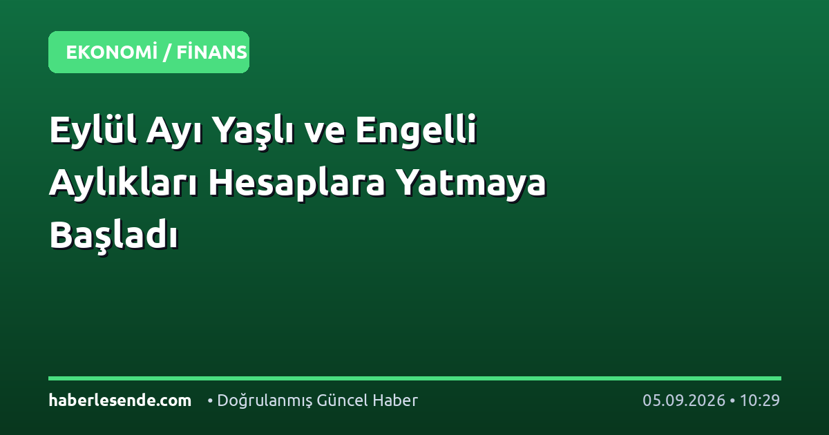 Eylül Ayı Yaşlı ve Engelli Aylıkları Hesaplara Yatmaya Başladı