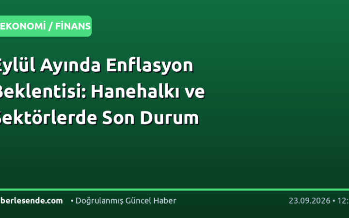 Eylül Ayında Enflasyon Beklentisi: Hanehalkı ve Sektörlerde Son Durum