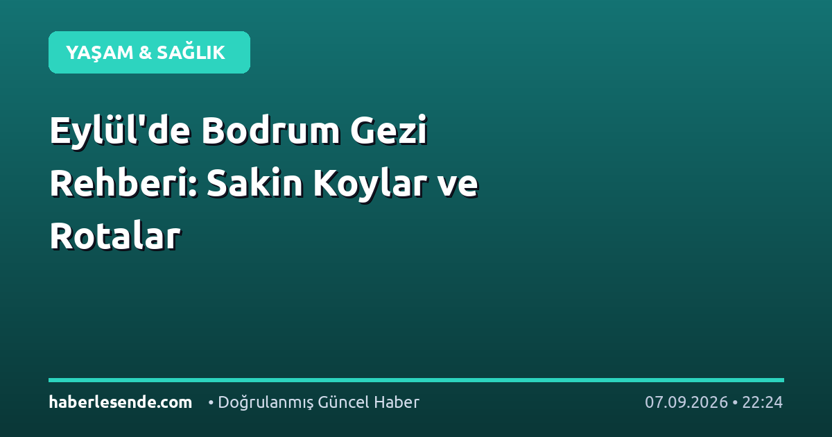 Eylül'de Bodrum Gezi Rehberi: Sakin Koylar ve Rotalar