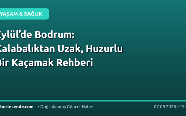 Eylül’de Bodrum: Kalabalıktan Uzak, Huzurlu Bir Kaçamak Rehberi