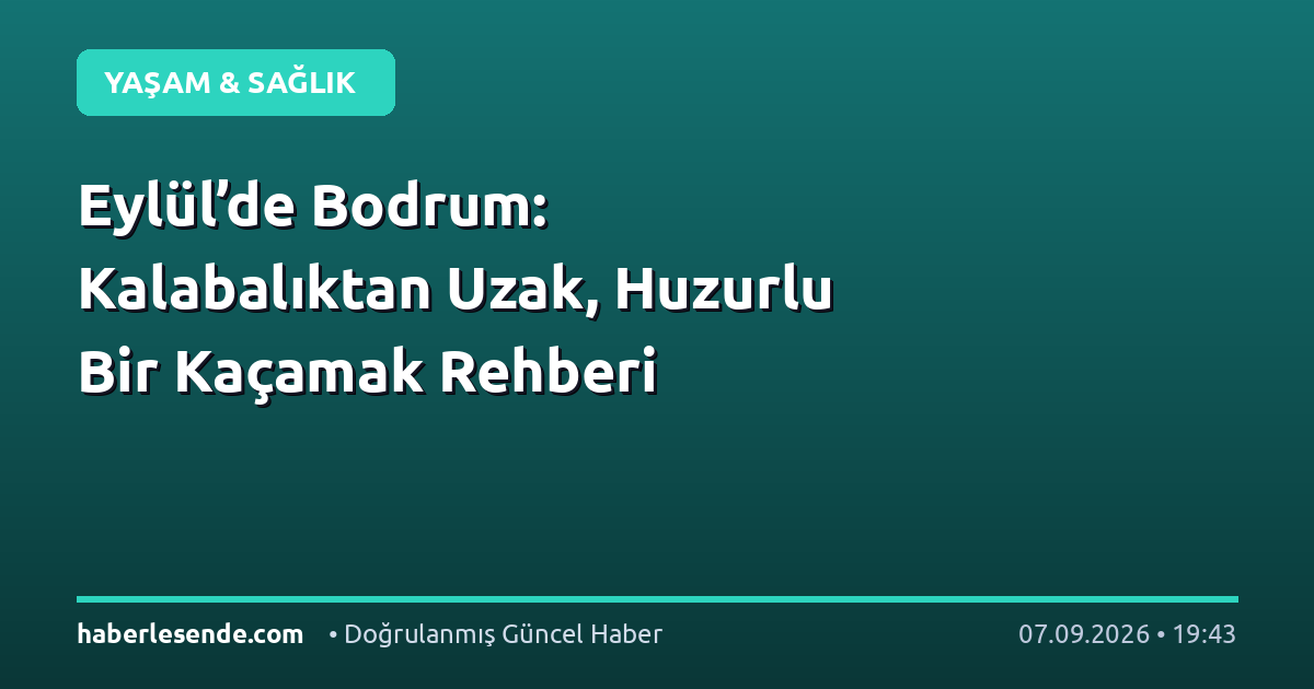 Eylül’de Bodrum: Kalabalıktan Uzak, Huzurlu Bir Kaçamak Rehberi