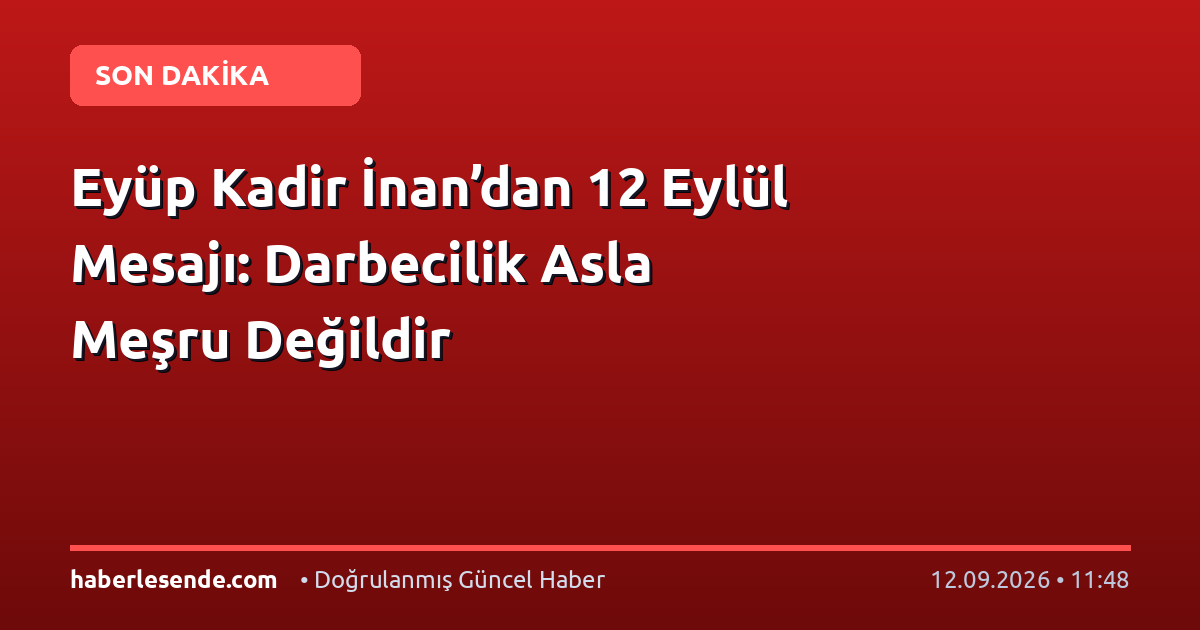Eyüp Kadir İnan’dan 12 Eylül Mesajı: Darbecilik Asla Meşru Değildir