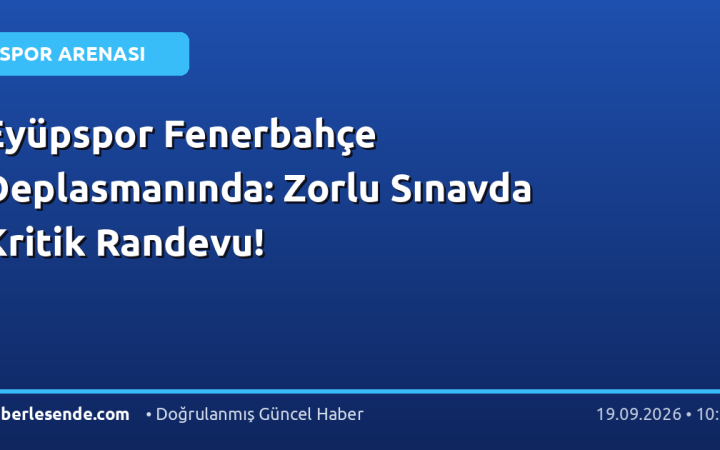 Eyüpspor Fenerbahçe Deplasmanında: Zorlu Sınavda Kritik Randevu!