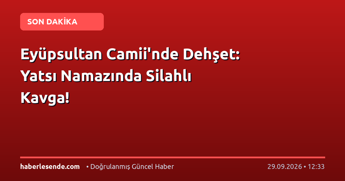 Eyüpsultan Camii'nde Dehşet: Yatsı Namazında Silahlı Kavga!