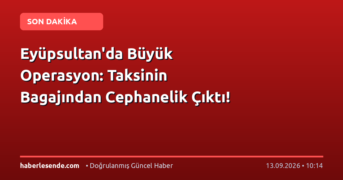 Eyüpsultan'da Büyük Operasyon: Taksinin Bagajından Cephanelik Çıktı!