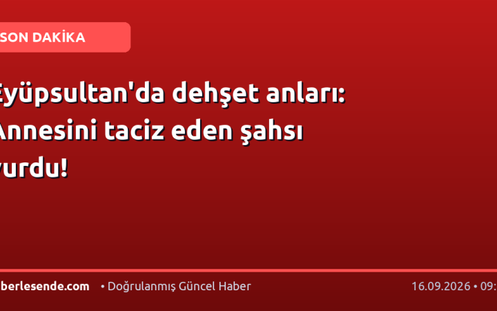 Eyüpsultan'da dehşet anları: Annesini taciz eden şahsı vurdu!