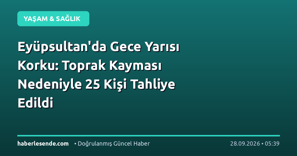 Eyüpsultan'da Gece Yarısı Korku: Toprak Kayması Nedeniyle 25 Kişi Tahliye Edildi