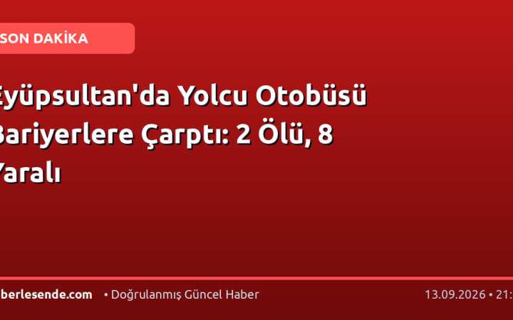 Eyüpsultan'da Yolcu Otobüsü Bariyerlere Çarptı: 2 Ölü, 8 Yaralı