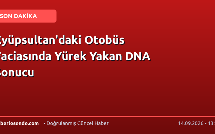 Eyüpsultan'daki Otobüs Faciasında Yürek Yakan DNA Sonucu