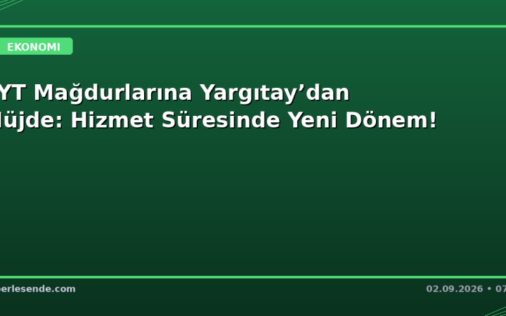 EYT Mağdurlarına Yargıtay’dan Müjde: Hizmet Süresinde Yeni Dönem!