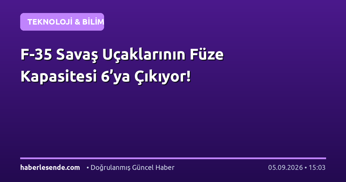 F-35 Savaş Uçaklarının Füze Kapasitesi 6’ya Çıkıyor!