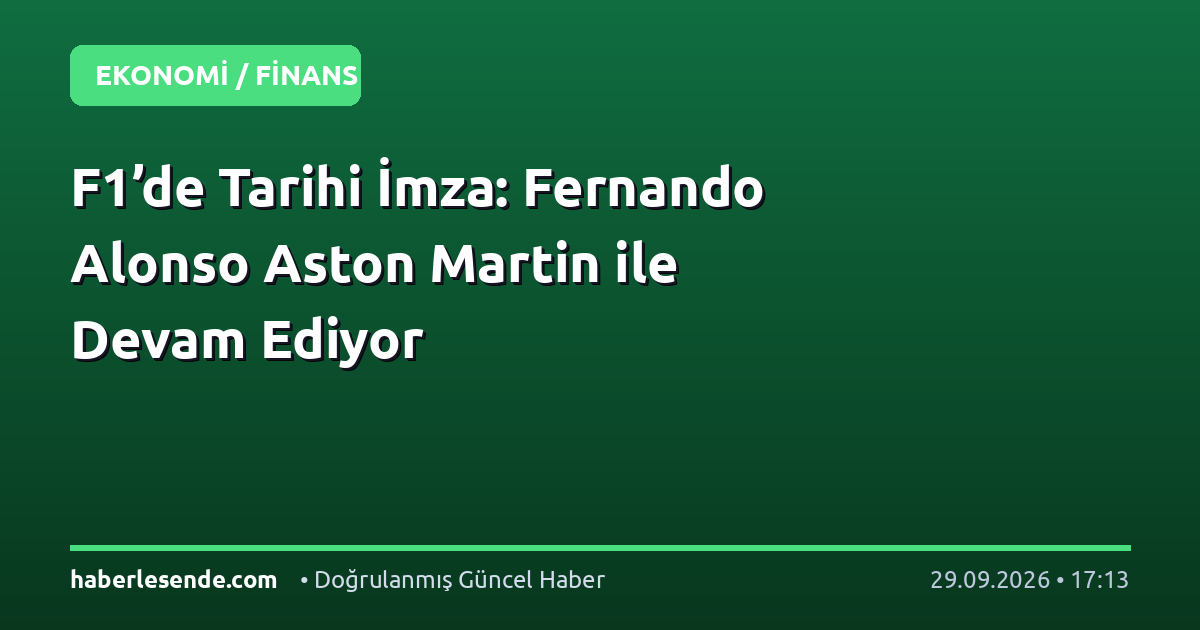 F1’de Tarihi İmza: Fernando Alonso Aston Martin ile Devam Ediyor