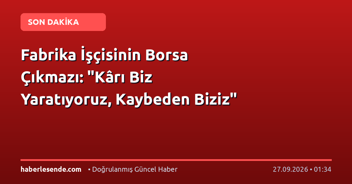 Fabrika İşçisinin Borsa Çıkmazı: "Kârı Biz Yaratıyoruz, Kaybeden Biziz"
