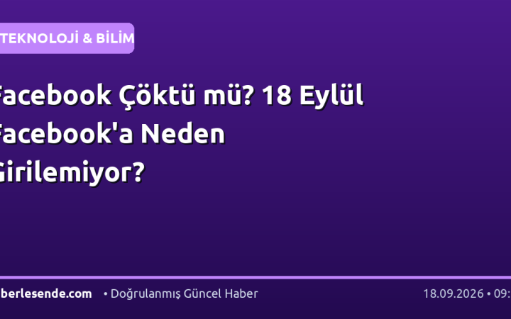 Facebook Çöktü mü? 18 Eylül Facebook'a Neden Girilemiyor?