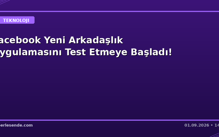 Facebook Yeni Arkadaşlık Uygulamasını Test Etmeye Başladı!