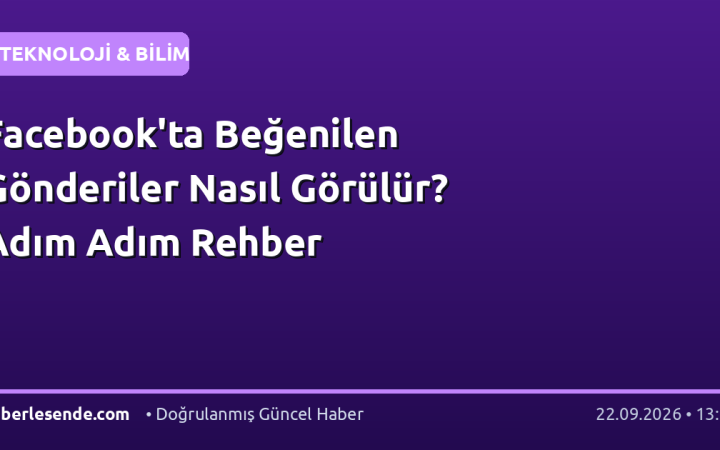 Facebook'ta Beğenilen Gönderiler Nasıl Görülür? Adım Adım Rehber