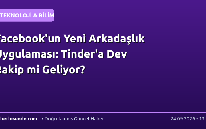 Facebook'un Yeni Arkadaşlık Uygulaması: Tinder'a Dev Rakip mi Geliyor?