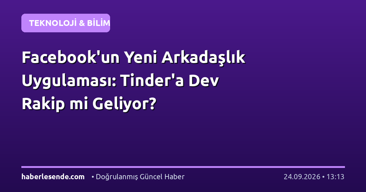 Facebook'un Yeni Arkadaşlık Uygulaması: Tinder'a Dev Rakip mi Geliyor?