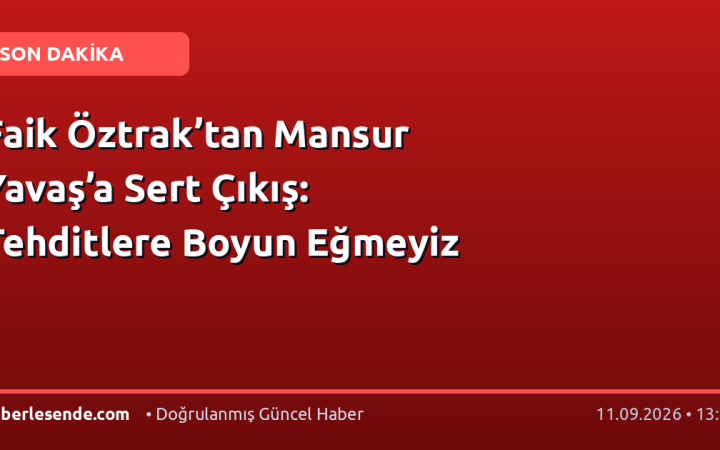 Faik Öztrak’tan Mansur Yavaş’a Sert Çıkış: Tehditlere Boyun Eğmeyiz