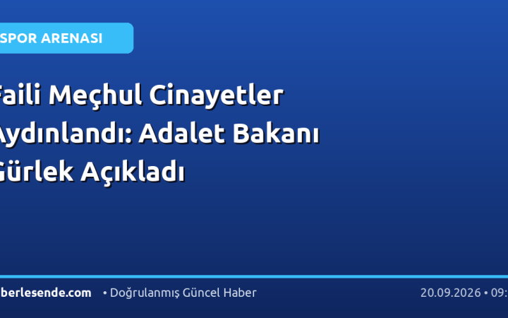Faili Meçhul Cinayetler Aydınlandı: Adalet Bakanı Gürlek Açıkladı