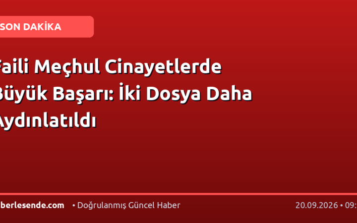 Faili Meçhul Cinayetlerde Büyük Başarı: İki Dosya Daha Aydınlatıldı