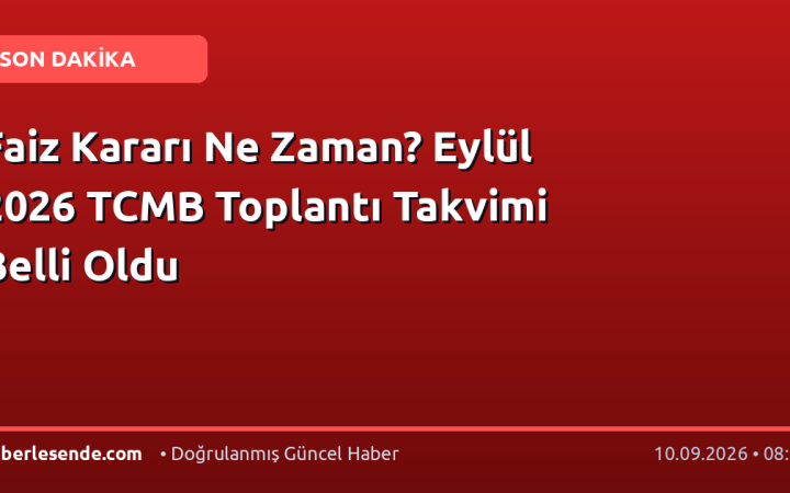Faiz Kararı Ne Zaman? Eylül 2026 TCMB Toplantı Takvimi Belli Oldu
