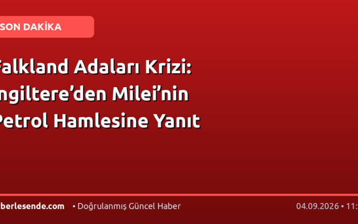 Falkland Adaları Krizi: İngiltere’den Milei’nin Petrol Hamlesine Yanıt