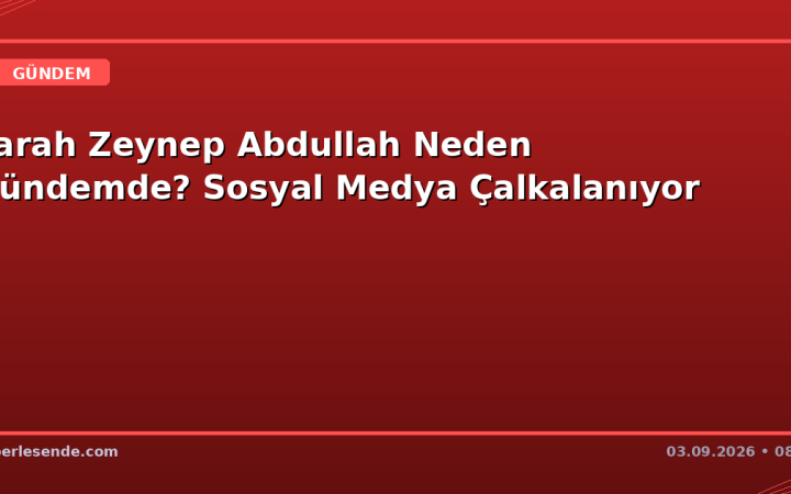 Farah Zeynep Abdullah Neden Gündemde? Sosyal Medya Çalkalanıyor
