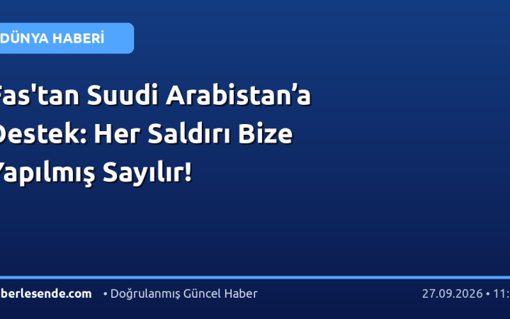 Fas'tan Suudi Arabistan’a Destek: Her Saldırı Bize Yapılmış Sayılır!