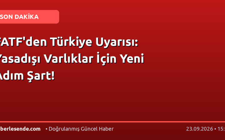 FATF'den Türkiye Uyarısı: Yasadışı Varlıklar İçin Yeni Adım Şart!