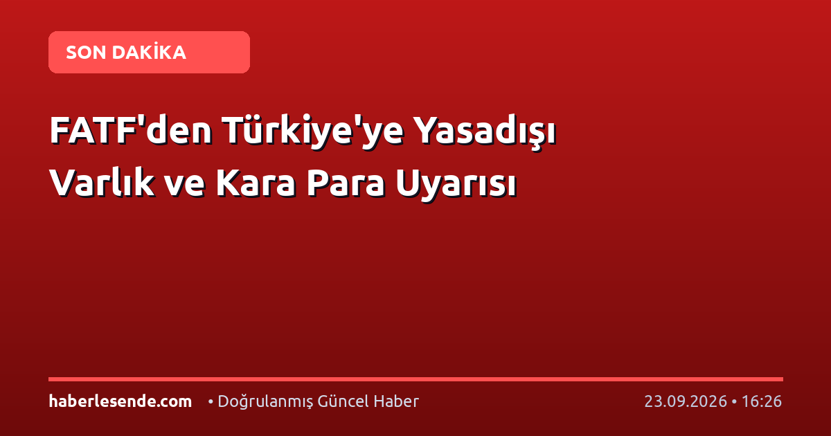 FATF'den Türkiye'ye Yasadışı Varlık ve Kara Para Uyarısı