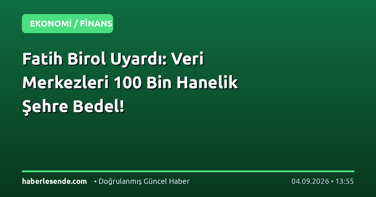 Fatih Birol Uyardı: Veri Merkezleri 100 Bin Hanelik Şehre Bedel!