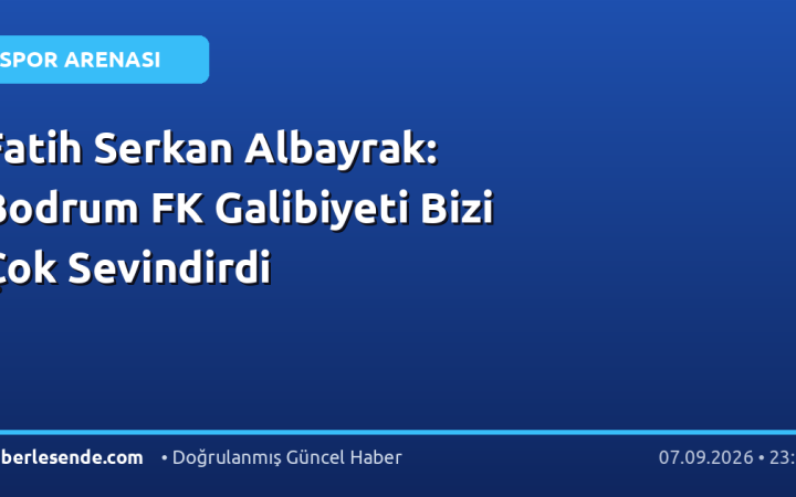 Fatih Serkan Albayrak: Bodrum FK Galibiyeti Bizi Çok Sevindirdi