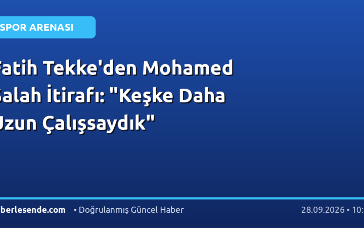Fatih Tekke'den Mohamed Salah İtirafı: "Keşke Daha Uzun Çalışsaydık"