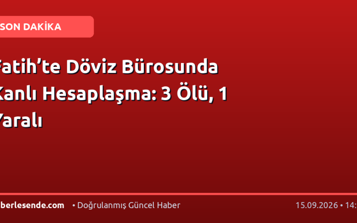 Fatih’te Döviz Bürosunda Kanlı Hesaplaşma: 3 Ölü, 1 Yaralı