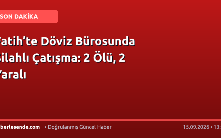 Fatih’te Döviz Bürosunda Silahlı Çatışma: 2 Ölü, 2 Yaralı
