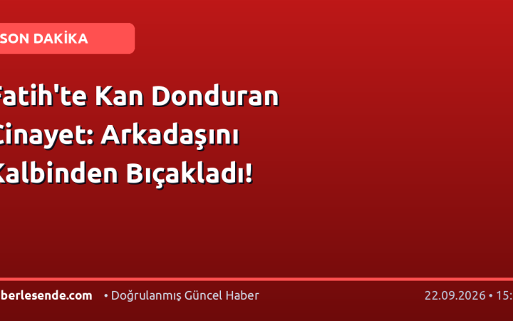 Fatih'te Kan Donduran Cinayet: Arkadaşını Kalbinden Bıçakladı!