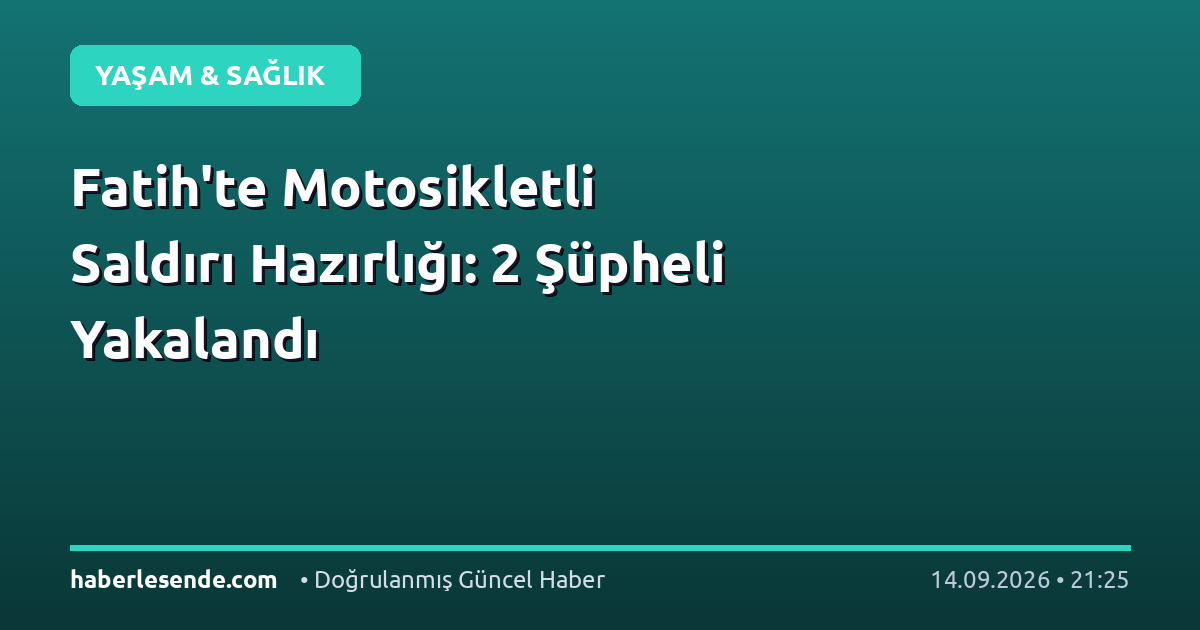 Fatih'te Motosikletli Saldırı Hazırlığı: 2 Şüpheli Yakalandı