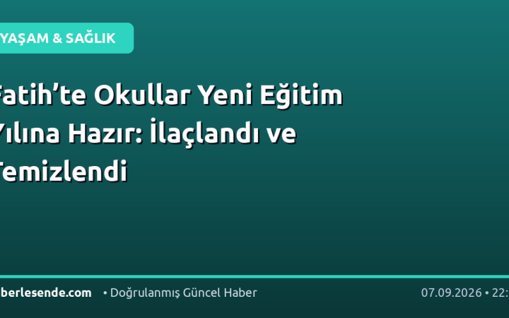 Fatih’te Okullar Yeni Eğitim Yılına Hazır: İlaçlandı ve Temizlendi