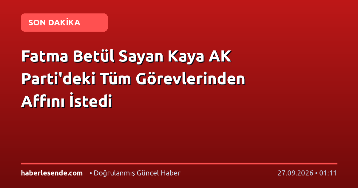 Fatma Betül Sayan Kaya AK Parti'deki Tüm Görevlerinden Affını İstedi