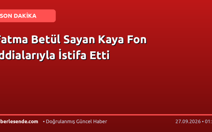 Fatma Betül Sayan Kaya Fon İddialarıyla İstifa Etti