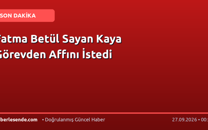 Fatma Betül Sayan Kaya Görevden Affını İstedi
