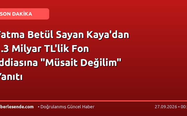 Fatma Betül Sayan Kaya'dan 1.3 Milyar TL'lik Fon İddiasına "Müsait Değilim" Yanıtı