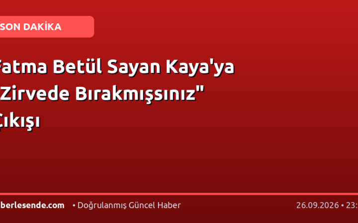 Fatma Betül Sayan Kaya'ya "Zirvede Bırakmışsınız" Çıkışı