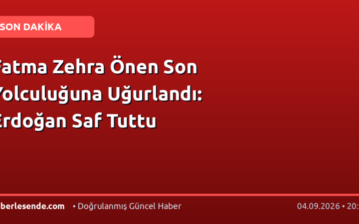 Fatma Zehra Önen Son Yolculuğuna Uğurlandı: Erdoğan Saf Tuttu