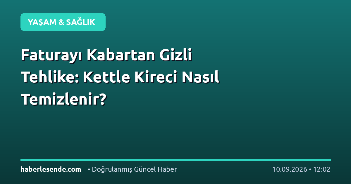 Faturayı Kabartan Gizli Tehlike: Kettle Kireci Nasıl Temizlenir?
