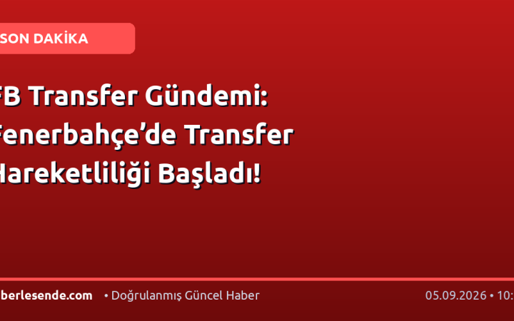 FB Transfer Gündemi: Fenerbahçe’de Transfer Hareketliliği Başladı!