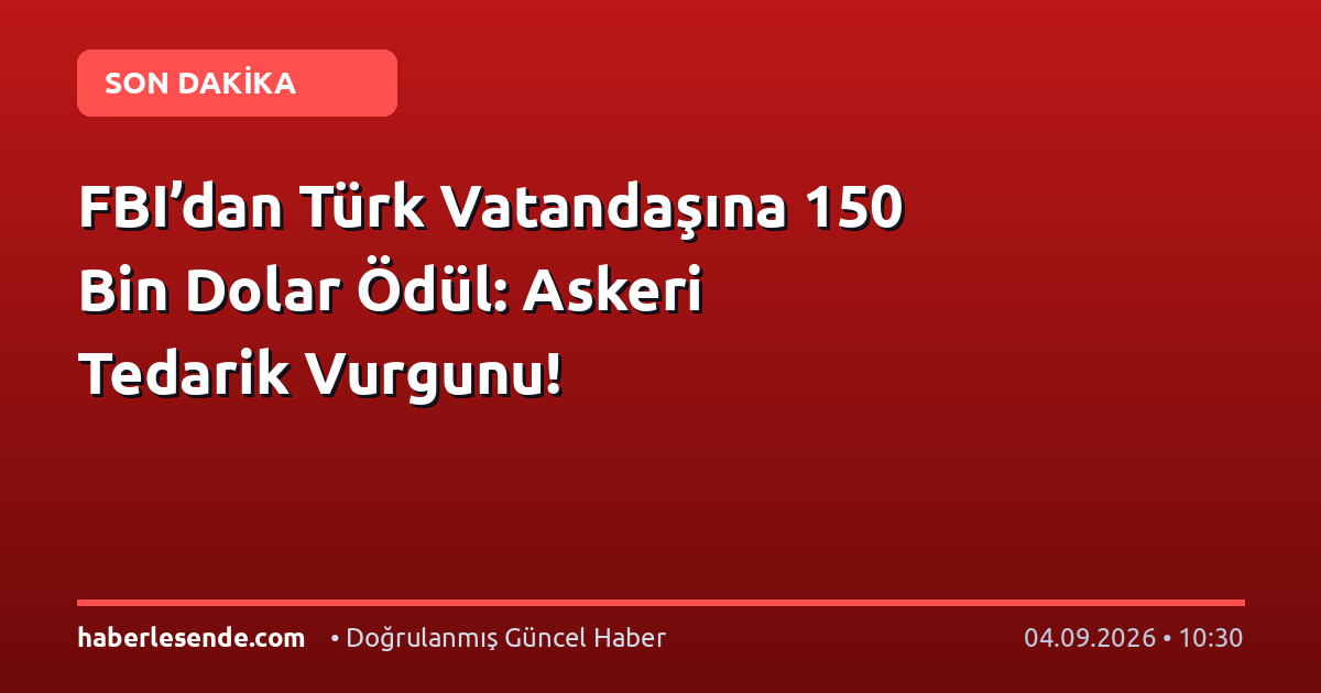 FBI’dan Türk Vatandaşına 150 Bin Dolar Ödül: Askeri Tedarik Vurgunu!