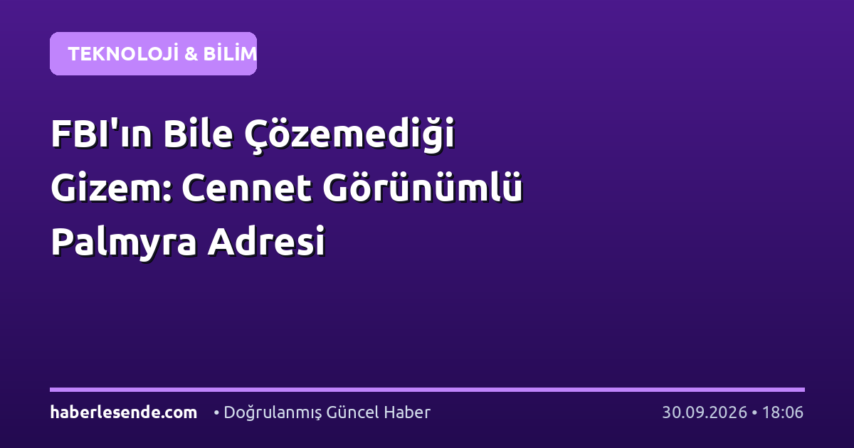 FBI'ın Bile Çözemediği Gizem: Cennet Görünümlü Palmyra Adresi